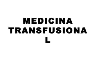 MEDICINA
TRANSFUSIONA
     L
 