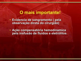 O mais importante! Evidencia de sangramento ( pela observação direta do cirurgião) Ação compensatória hemodinamica pela insfusão de fluidos e eletrólitos.  