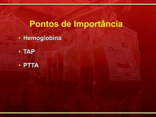 Pontos de Importância  Hemoglobina TAP PTTA 