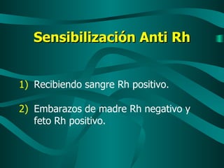 Sensibilización Anti Rh Recibiendo sangre Rh positivo. Embarazos de madre Rh negativo y feto Rh positivo. 