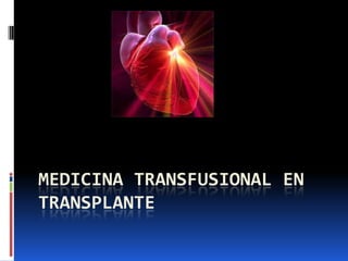 MEDICINA TRANSFUSIONAL EN
TRANSPLANTE
 