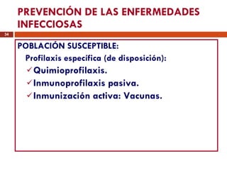 PREVENCIÓN DE LAS ENFERMEDADES INFECCIOSAS POBLACIÓN SUSCEPTIBLE: Profilaxis específica (de disposición): Quimioprofilaxis. Inmunoprofilaxis pasiva. Inmunización activa: Vacunas. 