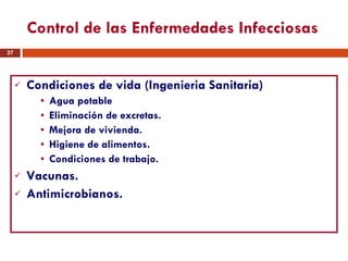 Control de las Enfermedades Infecciosas Condiciones de vida (Ingenieria Sanitaria) Agua potable Eliminación de excretas. Mejora de vivienda. Higiene de alimentos. Condiciones de trabajo. Vacunas. Antimicrobianos. 