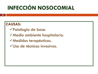 INFECCIÓN NOSOCOMIAL CAUSAS: Patología de base. Medio ambiente hospitalario. Medidas terapéuticas. Uso de técnicas invasivas. 