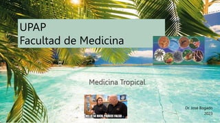 UPAP
Facultad de Medicina
Medicina Tropical
Dr. José Bogado
2023
 