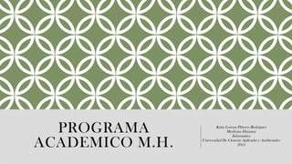 PROGRAMA
ACADEMICO M.H.
Katia Lorena Piñeros Rodríguez
Medicina Humana
Informática
Universidad De Ciencias Aplicadas y Ambientales
2014
 