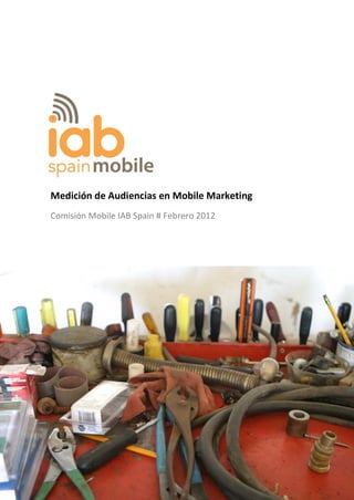 Medición de Audiencias en Mobile Marketing
Comisión Mobile IAB Spain # Febrero 2012
 