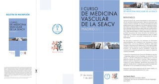 I CURSO        I CURSO             31 de marzo - 1 de abril

                                                                                                                                   DE MEDICINA VASCULAR DE LA SEACV
        BOLETÍN DE INSCRIPCIÓN                                                                                      DE MEDICINA
                      I CURSO
                                                                                                                    VASCULAR       BIENVENIDOS
                                                                                                                                   Aunque la esencia de nuestra especialidad ha sido siempre la


                                                                                                                    DE LA SEACV
                                                                                                                                   de una actividad médico-quirúrgica, debemos reconocer que
                                                                                                                                   nuestra práctica habitual ha estado orientada de forma
                      DE MEDICINA                                                                                                  predominante hacia los aspectos más mecanicistas de la misma,
                      VASCULAR                                                                                                     quirúrgicos y endovasculares. Sin embargo, el abordaje integral
                                                                                                                                   de la patología aterotrombótica debe pasar por la optimización
                      DE LA SEACV                                                                                                  del tratamiento médico de los pacientes, la correcta valoración
                                                                                                                                   de su riesgo aterotrombótico a medio y largo plazo y la adecuada
                                                                                                                                   profilaxis secundaria del mismo. En estos tres ámbitos, los
                                                                                                                                   Angiólogos y Cirujanos Vasculares debemos tener un papel
                                                                                                                                   clave, sin renunciar a una parte fundamental de nuestra
                                                                                                                                   especialidad.

                                                                                                                                   Por otra parte, la atención a los pacientes con afectación
                                                                                                                                   aterotrombótica va a involucrar con frecuencia a otros
                                                                                                                                   profesionales, con los que debemos establecer adecuadas
                                                                                                                                   sinergias y mecanismos de colaboración. A este respecto debe
                                                                                                                                   resaltarse nuestra relación con los profesionales de Atención
                                                                                                                                   Primaria, con quienes es preciso establecer canales de
                                                                                                                                   comunicación y consensos que permitan mejorar la calidad de
                                                                                                                                   nuestras actividades
                    31 de marzo
                       1 de abril
                                                                                                                                   Conforme al compromiso que la Sección de Medicina Vascular
                                                                                                                                   - Angiología adquirió con la Sociedad, los próximos 31 de
                                                                                                                                   marzo y 1 de Abril celebraremos en Madrid el 1er Curso de
                                                                                                                                   Medicina Vascular de la SEACV. Durante 2 días revisaremos
                                                                                                                                   diversos aspectos diagnósticos, terapéuticos y de abordaje
                                                                                                                                   integral de nuestra patología. Igualmente discutiremos los
                                                                                                                                   aspectos iniciales de los Consensos que nuestra Sociedad está
                                                                                                                                   abordando con las Sociedades de Atención Primaria.
En cumplimiento de la Normativa de Protección de datos, le informamos que los datos que están siendo
recogidos por medio de este formulario se incluirán en un fichero automatizado responsabilidad de Torres                           Esperamos que nuestra propuesta sea de vuestro interés y os
Pardo, S.L., con domicilio de notificaciones en c/ Nápoles nº 187, 08013 Barcelona. La finalidad de la recogida,
tratamiento y mantenimiento de sus datos tiene como objetivo gestionar su inscripción en este congreso.*                           invitamos a participar activamente en el Curso.
Los datos recogidos son obligatorios, excepto los que están marcados con un asterisco, por lo que si no
cumplimentara aquéllos, no podremos inscribirle al congreso. Asimismo, a tenor de la Ley Orgánica 15/1999
y su reglamento de desarrollo, ponemos en su conocimiento que tiene derecho a acceder, rectificar, cancelar
y oponerse al tratamiento de sus datos personales contactando con nosotros a través del e-mail
lopd@torrespardo.com, o bien por fax al teléfono 93 231 79 72, o por correo ordinario a la c/ Nápoles nº 187,
2º, 08013 Barcelona.
                                                                                                                   31 de marzo     José Ramón March
                                                                                                                      1 de abril
*(en caso de pago con tarjeta) Asímismo, Torres Pardo, S.L. podrá ceder sus datos a las entidades de crédito
que estime oportunas con motivo del cobro de las cuotas a las que Ud. se encuentre obligado.                                       Hospital Universitario de Getafe, Madrid
                                                                                                                                   Coordinador de la Sección de Medicina Vascular-Angiología
                                                                                                                                   de la SEACV
 