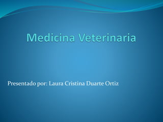 Presentado por: Laura Cristina Duarte Ortiz
 