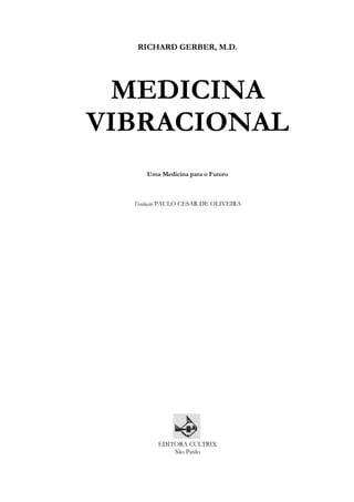 RICHARD GERBER, M.D.

MEDICINA
VIBRACIONAL
Uma Medicina para o Futuro

Tradução PAULO CESAR DE OLIVEIRA

EDITORA CULTRIX
São Paulo

 