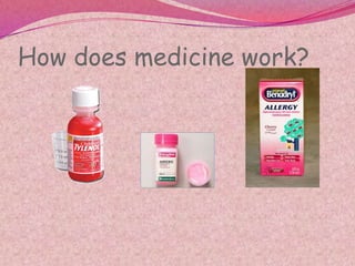How does medicine work? 