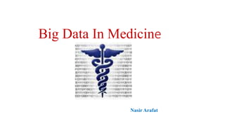 Big Data In Medicine
Nasir Arafat
 