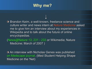 Why me?

                           ↓
  Brandon Keim, a well-known, freelance science and
  culture writer and news intern...