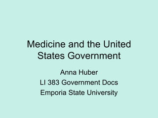 Anna Huber LI 383 Government Docs Emporia State University Medicine and the United States Government 