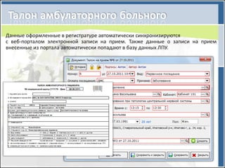 Данные оформленные в регистратуре автоматически синхронизируются
с веб-порталом электронной записи на прием. Также данные о записи на прием
внесенные из портала автоматически попадают в базу данных ЛПУ.
 