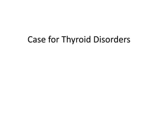 Case for Thyroid Disorders
 