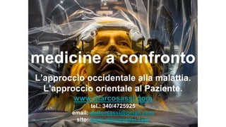 medicine a confronto
L’approccio occidentale alla malattia.
L’approccio orientale al Paziente.
www.marcosassi.com
tel.: 34...