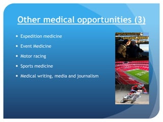 Other medical opportunities (3)
 Expedition medicine

 Event Medicine
 Motor racing
 Sports medicine
 Medical writing, media and journalism

 