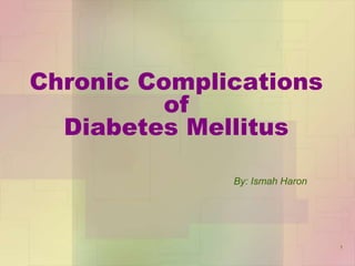 Chronic Complications
of
Diabetes Mellitus
By: Ismah Haron
1
 
