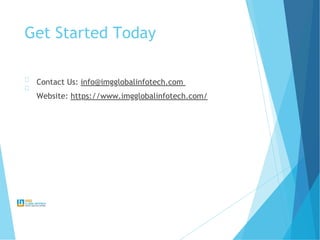 Get Started Today
Contact Us: info@imgglobalinfotech.com
Website: https://www.imgglobalinfotech.com/
 