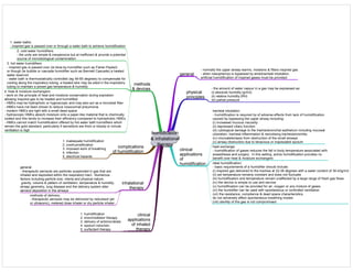 humidication
& inhalational
therapy
general
- normally the upper airway warms, moistens & filters inspired gas
- when nasopharnyx is bypassed by endotracheal intubation,
artificial humidification of inspired gases must be provided
physical
principles
- the amount of water vapour in a gas may be expressed as:
(i) absolute humidity (g/m3)
(ii) relative humidity (RH)
(iii) partial pressure
clinical
applications
of
humidification
tracheal intubation:
- humidification is required by of adverse effects from lack of humidification
caused by bypassing the upper airway including:
(i) increased mucous viscosity
(ii) depressed ciliary function
(iii) cytological damage to the tracheobronchial epithelium including mucosal
ulceration, tracheal inflammation & necrotising tracheobronchitis
(iv) microatelectasis from obstruction of the small airways
(v) airway obstruction due to tenacious or inspissated sputum
heat exchange:
- humidification of gases reduces the fall in body temperature associated with
anaesthesia and surgery. In this setting, active humidification provides no
benefit over heat & moisture exchangers
ideal humidification:
- basic requirements of a humidifier should include:
(i) inspired gas delivered to the trachea at 32-36 degrees with a water content of 30-43g/m3
(ii) set temperature remains constant and does not fluctuate
(iii) humidification and temperature remain unaffected by a large range of fresh gas flows
(iv) the device is simple to use and service
(v) humidification can be provided for air, oxygen or any mixture of gases
(vi) the humidifier can be used with spontaneous or controlled ventilation
(vii) the resistance, compliance & dead space characteristics
do not adversely affect spontaneous breathing modes
(viii) sterility of the gas is not compromised
methods
& devices
complications
of humidification
inhalational
therapy
clinical
applications
of inhaled
therapy
1. water baths:
- inspired gas is passed over or through a water bath to achieve humidification
2. cold water humidifiers:
- the units are simple & inexpensive but at inefficient & provide a potential
source of microbiological contamination
3. hot water humidifiers:
- inspired gas is passed over (ie blow-by humidifier such as Fisher-Paykel)
or though (ie bubble or cascade humidifier such as Bennett Cascade) a heated
water reservoir
- water bath is thermostatically controlled (eg 45-60 degrees) to compensate for
cooling along the inspiratory tubing; a heated wire may be sited in the inspiratory
tubing to maintain a preset gas temperature & humidity
4. heat & moisture exchangers:
- work on the principle of heat and moisture conservation during expiration
allowing inspired gas to be heated and humidified
- HMEs may be hydropholic or hygroscopic and may also act as a microbial filter
- HMEs have not been shown to reduce nosocomial pneumonia
- modern HMEs are light with a small dead space
- hydroscopic HMEs absorb moisture onto a paper-like material that is chemically
coated and this tends to increase their efficiency compared to hydrophobic HMEs
- HMEs cannot match humidification offered by hot water bath humidifiers which
remain the gold standard, particularly if secretions are thick or bloody or minute
ventilation is high
1. inadequate humidification
2. overhumidification
3. imposed work of breathing
4. infection
5. electrical hazards
general:
- therapeutic aerosols are particles suspended in gas that are
inhaled and deposited within the respiratory tract. Numerous
factors including particle size, interia and physical nature,
gravity, volume & pattern of ventilation, temperature & humidity,
airway geometry, lung disease and the delivery system alter
aerosol deposition in the airways
methods of delivery:
- therapeutic aerosols may be delivered by nebulised (jet
or ultrasonic), metered dose inhaler or dry particle inhaler
1. humidification
2. bronchodilator therapy
3. delivery of antimicrobials
4. sputum induction
5. surfactant therapy
 