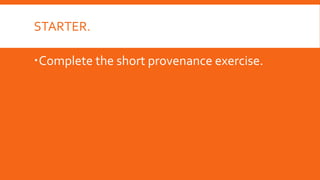 STARTER. 
Complete the short provenance exercise. 
 
