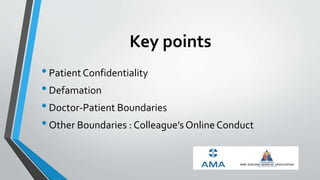 Key points
•Patient Confidentiality
•Defamation
•Doctor-Patient Boundaries
•Other Boundaries : Colleague’sOnline Conduct
 