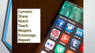 Connect.
Share.
Reach.
Teach.
Respect.
Encourage.
Repeat.
 