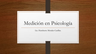 Medición en Psicología
Lic. Humberto Morales Casillas.
 