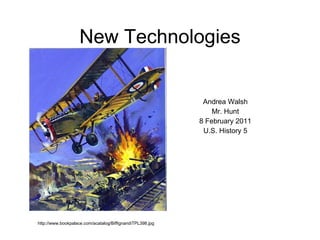 New Technologies Andrea Walsh Mr. Hunt 8 February 2011 U.S. History 5 http://www.bookpalace.com/acatalog/BiffignandiTPL398.jpg 