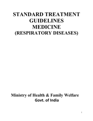 1
STANDARD TREATMENT
GUIDELINES
MEDICINE
(RESPIRATORY DISEASES)
Ministry of Health & Family Welfare
Govt. of India
 