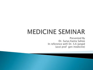 Presented By
Dr. Surya Kanta Sahoo
In reference with Dr. S.K Jangid
(asst prof gen medicine)
 