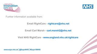 Further information available from:
Email RightCare - rightcare@nhs.net
Email Carl Marsh - carl.marsh2@nhs.net
Visit NHS RightCare - www.england.nhs.uk/rightcare
 