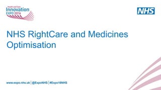 NHS RightCare and Medicines
Optimisation
 