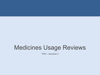 Medicines Usage Reviews
TPP2 – Semester 2
 