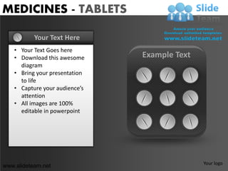 MEDICINES - TABLETS

           Your Text Here
    • Your Text Goes here
    • Download this awesome     Example Text
      diagram
    • Bring your presentation
      to life
    • Capture your audience’s
      attention
    • All images are 100%
      editable in powerpoint




                                               Your logo
www.slideteam.net
 