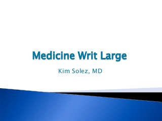 Medicine Writ Large
     Kim Solez, MD
 