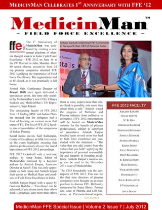 MEDICINMAN CELEBRATES 1ST ANNIVERSARY WITH FFE ‘12



MedicinMan
                                                                                                                   TM




     ~       FIELD                    FORCE                      E XCE L LE N CE                               ~

               The 1st Anniversary of        Chhaya Sankath presenting FFE „12 memento
               MedicinMan was cele-          to Narayan B. Gad, CEO of Panacea Biotec
               brated by creating a new
               annual platform of phar-
ma thought leaders to foster Field Force
Excellence - FFE 2012 on June 16 at
the JW Marriott in Juhu, Mumbai. Over
80 senior pharma executives from 24
top pharma companies attended FFE
2012 signifying the importance of Field
Force Excellence. The registrations had
to be closed, as it was practically a full
house.
Arvind Nair, Conference Director of
Brand Drift once again delivered a
spectacular event, this time ably assist-
ed by MedicinMan‘s new CEO, Chhaya
Sankath and MedicinMan‘s US Repre-           think is wise; expect more than oth-
sentative, Sejal Kikani.                     ers think is possible; risk more than       FFE 2012 FACULTY
                                             others think is safe.‖ Amlesh traced
The outstanding faculty of FFE 2012          the progress of Medicine and                   AMLESH RANJAN
from 15 leading MNC and Indian Phar-         Pharma industry from palliative to              SUJAY SHETTY
ma ensured that the delegates had a          corrective. (FFE 2012 presentations
feast of learning on various areas that                                                        N. B. GAD
                                             will be hosted on MedicinMan
impact FFE. The list of FFE 2012 facul-      website for the benefit of pharma             GIRDHAR BALWANI
ty was representative of the uniqueness      professionals, subject to copyright
                                                                                           SHRIHARI SHIDHAYE
of Indian Pharma.                            of presenters). Amlesh Ranjan
Social media maven, Salil Kallianpur,        touched upon several areas that lead           JOSHUA MENSCH
Centre of Excellence at GSK live tweet-      to field force excellence and con-
                                                                                            APARNA SHARMA
ed the event highlights ensuring that        cluded with the statement – ―The
pharma professionals all over the world      value that you add, comes from the               KEITH PINTO
kept abreast of FFE 2012 proceedings.        values that you hold‖ signifying the           JOLLY MATHEWS
                                             importance of personal responsibil-
FFE 2012 kicked-off with a welcome           ity and integrity in fostering excel-          DEEP BHANDARI
address by Anup Soans, Editor of             lence. Amlesh Ranjan‘s success sto-
MedicinMan followed by a Keynote                                                            B. RAMANATHAN
                                             ry can be read in the November
address by Amlesh Ranjan, Associate          2011 issue of MedicinMan.                       HARI KRISHNA
Director at Sanofi. This was only appro-
                                             The CEO Roundtable was the cen-                VIKRAM MUNSHI
priate as both Anup and Amlesh began
their career as Medical Reps and prod-       terpiece of FFE 2012. This was for              DANDABANY D
ucts of Field Force Excellence in India.     the first time directors of pharma
                                             companies were brought on an open              SALIL KALLIANPUR
Amlesh Ranjan began with a quote by          platform to discuss FFE. Brilliantly
Gautama Buddha – ―Excellence can be                                                          S VARADARAJAN
                                             moderated by Sujay Shetty, Partner
achieved, if you dream more than others      and Lead of Pharma and Life Sci-                 ANUP SOANS
think is practical; care more than others    ences at PricewaterhouseCoopers,
                                                                 Cont. on page 3



     MedicinMan FFE Special Issue | Volume 2 Issue 7 | July 2012
 