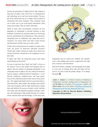 MedicinMan January 2013                 In Sales Management, the waning power of push / pull                              | Page 16


 Second, the generation of "digital natives" that comprise a
 large part of today's sales work force is communication
 and technology-savvy and more team-oriented. The peo-
 ple in this cohort don't rely on a simple vertical conduit of
 information from their managers. They constantly reach
 out on their own to get work-related information, often
 using social media. They are "push" unfriendly.
 Third, in many sales environments, customers are less
 dependent on salespeople to develop solutions to their
 problems. Customers are asserting control over the buying
 process, and therefore the selling process. More and more,
 salespeople have to collaborate with, rather than sell to,
 customers. Too much "push" and "pull" creates friction
 and dissonance and little success in such a world.
 Fourth, when sales processes are complex or require team-
 work, the power of short-term individual incentives
 ("pull") gets weaker. Numerous studies have shown how
 incentives become a distraction to the completion of com-
 plex tasks.
 If "push" and "pull" are losing their power, then where          salespeople must be armed (not "pushed" and "pulled")
 should leaders go from here?                                     with a value-adding sales process, supported by the right
 It's time to step back from "push" and "pull" to focus on        tools, resources, and information.
 the "person." Just as sales leaders and managers have to         Sales force leaders, managers, and salespeople must adapt
 adapt to the new realities of managing salespeople, so do        to a new way of working; those who can't adapt will not
 salespeople need to adapt to the new selling environment.        survive. It's time to help the people change, or to change
 Success requires a different breed of salesperson „ a self-      the people. ▌
 directed synthesizer, problem-solver and team player.
 Gone is the celebrated model of sales success from yester-
                                                                   Andris A. Zoltners is a Professor Emeritus of Marketing at
 day „ the rugged individualist driven by personal achieve-
                                                                   Northwestern University‟s Kellogg School of Management. He
 ment and money. Sales leaders and managers must build a           and PK Sinha are co-founders of ZS Associates. Together with
 sales team of people with the right characteristics (innate       Sally Lorimer, they are the authors of Building a Winning Sales
 traits and abilities) for success in today's world. And they      Management Team: The Force Behind the Sales Force.
 must align sales development programs (training, coach-           Copyright (c) 2012 by Harvard Business Publishing.
 ing, and mentoring) to help people develop new compe-             Reprinted with permission.
 tencies (learned skills and knowledge). At the same time,




                                                                               missing something important?




                                                                 Download and read all the past issues of MedicinMan HERE
 