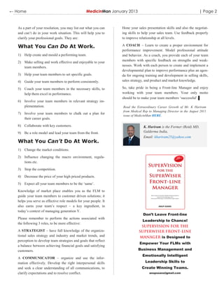 ← Home                                           MedicinMan January 2013                                            | Page 2



  As a part of your resolution, you may list out what you can    Hone your sales presentation skills and also the negotiat-
  and can‟t do in your work situation. This will help you to     ing skills to help your sales team. Use feedback properly
  clarify your professional goals. They are:                     to improve relationship at all levels.

  What You Can Do At Work.                                       A COACH – Learn to create a proper environment for
                                                                 performance improvement. Model professional attitude
  1) Help create and mould a performing team.                    and behavior. As a coach, you provide each of your team
                                                                 members with specific feedback on strengths and weak-
  2) Make selling and work effective and enjoyable to your
                                                                 nesses. Work with each person to create and implement a
     team members.
                                                                 developmental plan to improve performance plus an agen-
  3) Help your team members to set specific goals.               da for ongoing training and development in selling skills,
  4) Guide your team members to perform consistently.            sales strategy, and product and market knowledge.

  5) Coach your team members in the necessary skills, to         So, take pride in being a Front-line Manager and enjoy
     help them excel in performance.                             working with your team members. Your only motto
                                                                 should be to make your team members „successful‟.▌
  6) Involve your team members in relevant strategy im-
     plementation.                                               Read the Extraordinary Career Growth of Mr. K Hariram
                                                                 from Medical Rep to Managing Director in the August 2011
  7) Involve your team members to chalk out a plan for
                                                                 issue of MedicinMan HERE.
     their career goals.
  8) Collaborate with key customers.                                           K. Hariram is the Former (Retd) MD,
  9) Be a role model and lead your team from the front.                        Galderma India,
                                                                               Email: khariram25@yahoo.com
  What You Can’t Do At Work.
  1) Change the market conditions.
  2) Influence changing the macro environment, regula-
     tions etc.
  3) Stop the competition.
  4) Decrease the price of your high priced products.
  5) Expect all your team members to be the „same‟.
  Knowledge of market place enables you as the FLM to
  guide your team members to customer driven solutions; it
  helps you serve as effective role models for your people. It
  also earns your team‟s respect – a key ingredient, in
  today‟s context of managing generation Y.
                                                                               Don’t Leave Front-line
  Please remember to perform the actions associated with
                                                                              Leadership to Chance!
  the following 3 roles, to be more effective:
  A STRATEGIST – have full knowledge of the organiza-
  tional sales strategy and industry and market trends, and                                is Designed to
  perception to develop team strategies and goals that reflect
                                                                            Empower Your FLMs with
  a balance between achieving financial goals and satisfying
  customers.                                                               Business Management and
                                                                              Emotionally Intelligent
  A COMMUNICATOR – organize and use the infor-
  mation effectively. Develop the right interpersonal skills                    Leadership Skills to
  and seek a clear understanding of all communications, to                    Create Winning Teams.
  clarify expectations and to resolve conflict.                                    anupsoans@gmail.com
 