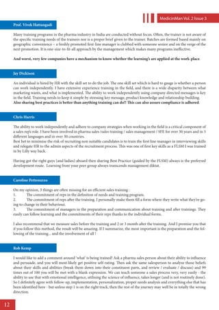 MedicinMan Vol. 2 lssue 3
     Prof. Vivek Hattangadi

     Many training programs in the pharma industry in India are conducted without focus. Often, the trainer is not aware of
     the specific training needs of the trainees nor is a proper brief given to the trainer. Batches are formed based mainly on
     geographic convenience – a freshly promoted first-line manager is clubbed with someone senior and on the verge of the
     next promotion. It is one-size-to-fit-all approach by the management which makes many programs ineffective.

     And worst, very few companies have a mechanism to know whether the learning’s are applied at the work-place.


     Jay Dickison

     An individual is hired by HR with the skill set to do the job. The one skill set which is hard to gauge is whether a person
     can work independently. I have extensive experience training in the field, and there is a wide disparity between what
     marketing wants, and what is implemented. The ability to work independently using company directed messages is key
     in the field. Training needs to keep it simple by stressing key message, product knowledge and relationship building.
     Also sharing best practices is better than anything training can do!! This can also assure compliance is adhered.


     Chris Harris

     The ability to work independently and adhere to company strategies when working in the field is a critical component of
     a sales rep’s role. I have been involved in pharma sales /sales training / sales management / SFE for over 30 years and in 3
     different languages and in over 30 countries.
     Best bet to minimise the risk of recruiting non suitable candidates is to train the first line manager in interviewing skills
     and relegate HR to the admin aspects of the recruitment process. This was one of first key skills as a FLSM I was trained
     in by Lilly way back.

     Having got the right guys (and ladies) aboard then sharing Best Practice (guided by the FLSM) always is the preferred
     development route. Learning from your peer group always transcends management diktat.


     Caroline Pettenuzzo

     On my opinion, 3 things are often missing for an efficient sales training :
     1.	      The commitment of reps in the definition of needs and training program.
     2.	      The commitment of reps after the training. I personally make them fill a form where they write what they’re go-
     ing to change in their behaviour.
     3.	      The commitment of managers in the preparation and communication about training and after trainings. They
     easily can follow learning and the commitments of their reps thanks to the individual forms.

     I also recommend that we measure sales before the training and 2 or 3 month after the training. And I promise you that
     if you follow this method, the result will be amazing. If I summarize, the most important is the preparation and the fol-
     lowing of the training... and the involvement of all !


     Rob Kemp

     I would like to add a comment around ‘what’ is being trained! Ask a pharma sales person about their ability to influence
     and persuade, and you will most likely get positive self-rating. Then ask the same salesperson to analyze those beliefs
     about their skills and abilities (break them down into their constituent parts, and review / evaluate / discuss) and 99
     times out of 100 you will be met with a blank expression. We can teach someone a sales process very, very easily - the
     ability to use that with emotional intelligence, utilising the science of influence, takes longer (and is not routinely done).
     So I definitely agree with follow-up, implementation, personalization, proper needs analysis and everything else that has
     been identified here - but unless step 1 is on the right track, then the rest of the journey may well be in totally the wrong
     direction.


12
 