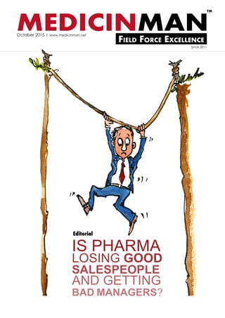 MEDICINMANField Force Excellence
TM
October 2015 | www.medicinman.net
Since 2011
IS PHARMA
LOSING GOOD
SALESPEOPLE
AND GETTING
BAD MANAGERS?
Editorial
 