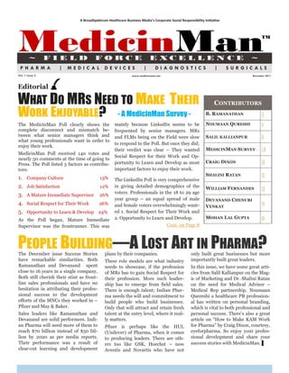 A BroadSpektrum Healthcare Business Media’s Corporate Social Responsibility Initiative




MedicinMan
        ~        FIELD                  FORCE                             E XCE L LE N CE                                       ~
                                                                                                                                       TM




 PHARMA             |   MEDICAL               DE VICES                |      DIAGNOSTICS                         |      SURGICALS
Vol. 1 Issue 5                                                www.medicinman.net                                                 December 2011



Editorial

WHAT DO MRS NEED TO MAKE THEIR                                                                                   CONTRIBUTORS
WORK ENJOYABLE?                                       - A MedicinMan Survey -                               B. RAMANATHAN              3

The MedicinMan Poll clearly shows the               mainly because LinkedIn seems to be                     NOUMAAN QURESHI            4
complete disconnect and mismatch be-                frequented by senior managers. MRs
tween what senior managers think and                and FLMs being on the Field were slow                   SALIL KALLIANPUR           6
what young professionals want in order to
                                                    to respond to the Poll. But once they did;
enjoy their work.
                                                    their verdict was clear – They wanted                   MEDICINMAN SURVEY          1.8
MedicinMan Poll received 140 votes and
                                                    Social Respect for their Work and Op-
nearly 50 comments at the time of going to
                                                    portunity to Learn and Develop as most                  CRAIG DIXON                10
Press. The Poll listed 5 factors as contribu-
tors:                                               important factors to enjoy their work.
                                                                                                            SHALINI RATAN              12
1. Company Culture                         13%      The LinkedIn Poll is very comprehensive
2. Job Satisfaction                        12%      in giving detailed demographics of the                  WILLIAM FERNANDES          13
                                                    voters. Professionals in the 18 to 29 age
3. A Mature Immediate Supervisor           26%
                                                    year group – an equal spread of male                    DEVANAND CHENURI
4. Social Respect for Their Work           26%      and female voters overwhelmingly want-                  VENKAT
                                                                                                                                       14
5. Opportunity to Learn & Develop 24%               ed 1. Social Respect for Their Work and
As the Poll began, Mature Immediate                 2. Opportunity to Learn and Develop.                    MOHAN LAL GUPTA            15
Supervisor was the frontrunner. This was                                      Cont. on Page 8



PEOPLE BUILDING—A LOST ART IN PHARMA?
The December issue Success Stories            plans by their companies.                            only built great businesses but more
have remarkable similarities. Both            These role models are what industry                  importantly built great leaders.
Ramanathan and Devanand spent                 needs to showcase, if the profession                 In this issue, we have some great arti-
close to 16 years in a single company.        of MRs has to gain Social Respect for                cles from Salil Kallianpur on the Mag-
Both still cherish their stint as front-      their profession. More such leader-                  ic of Marketing and Dr. Shalini Ratan
line sales professionals and have no          ship has to emerge from field sales.                 on the need for Medical Advisor –
hesitation in attributing their profes-       There is enough talent; Indian Phar-                 Medical Rep partnership. Noumaan
sional success to the development             ma needs the will and commitment to                  Quereshi a healthcare PR profession-
efforts of the MNCs they worked in –          build people who build businesses.                   al has written on personal branding,
Pfizer and May & Baker.                       Only that will attract and retain fresh              which is vital to both professional and
Sales leaders like Ramanathan and             talent at the entry level, where it real-            personal success. There‟s also a great
Devanand are solid performers. Indi-          ly matters.                                          article on “How to Make KAM Work
an Pharma will need more of them to           Pfizer is perhaps like the HUL                       for Pharma” by Craig Dixon, courtesy,
reach $70 billion instead of $50 bil-         (Unilever) of Pharma, when it comes                  eyeforpharma. So enjoy your profes-
lion by 2020 as per media reports.            to producing leaders. There are oth-                 sional development and share your
Their performance was a result of             ers too like GSK, Hoechst – now                      success stories with MedicinMan. ▌
clear-cut learning and development            Aventis and Novartis who have not
 