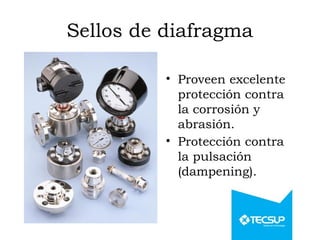 Sellos de diafragma
• Proveen excelente
protección contra
la corrosión y
abrasión.
• Protección contra
la pulsación
(dampening).
 