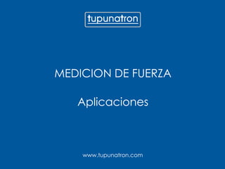 www.tupunatron.com
MEDICION DE FUERZA
Aplicaciones
 