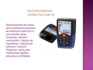 Distanciómetro de mano
para mediciones precisas
de distancia hasta 50 m /
con muchas otras
funciones: adición /
sustracción / cálculo de
superficies / cálculo del
volumen / función
Pitágoras / apto para
mediciones rápidas,
precisas y confiables.
 