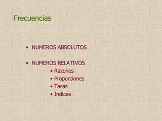 NUMEROS ABSOLUTOS NUMEROS RELATIVOS Razones Proporciones Tasas Indices Frecuencias 
