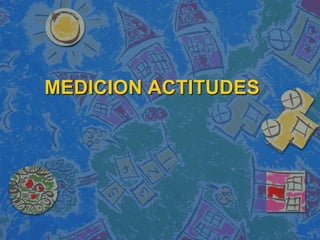 MEDICION ACTITUDES
 