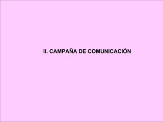 II. CAMPAÑA DE COMUNICACIÓN
 