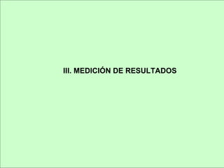 III. MEDICIÓN DE RESULTADOS
 
